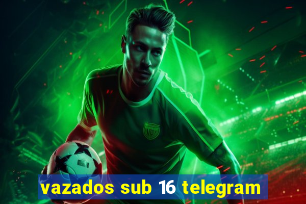 vazados sub 16 telegram